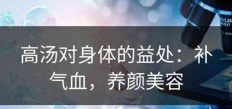 高汤对身体的益处:补气血,养颜美容 高汤对身体的益处:补气血,养颜美容